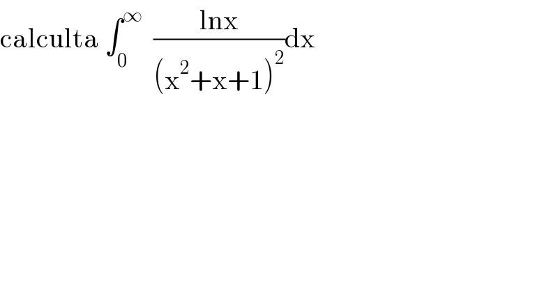 calculta ∫_0 ^∞   ((lnx)/((x^2 +x+1)^2 ))dx  