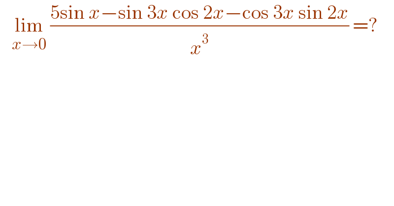    lim_(x→0)  ((5sin x−sin 3x cos 2x−cos 3x sin 2x)/x^3 ) =?  