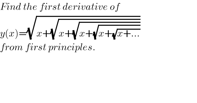 Find the first derivative of  y(x)=(√(x+(√(x+(√(x+(√(x+(√(x+...))))))))))  from first principles.     