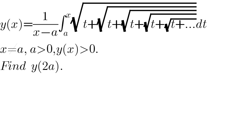 y(x)=(1/(x−a))∫_a ^x (√(t+(√(t+(√(t+(√(t+(√(t+...))))))))))dt  x≠a, a>0,y(x)>0.  Find  y(2a).  