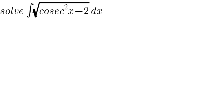 solve ∫(√(cosec^2 x−2)) dx  