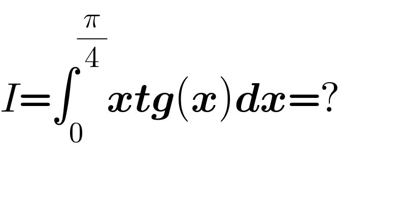 I=∫_0 ^(π/4) xtg(x)dx=?  