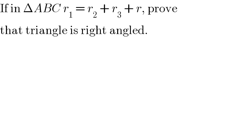 If in ΔABC r_1  = r_2  + r_3  + r, prove  that triangle is right angled.  