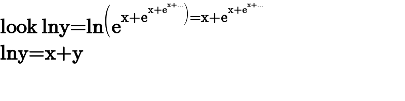 look lny=ln(e^(x+e^(x+e^(x+...) ) )=x+e^(x+e^(x+...) ) )   lny=x+y      