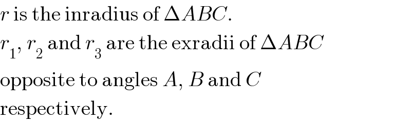 r is the inradius of ΔABC.  r_1 , r_2  and r_3  are the exradii of ΔABC  opposite to angles A, B and C  respectively.  