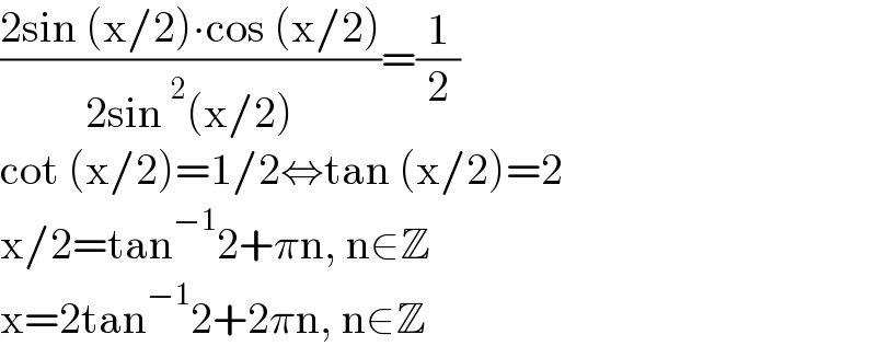 ((2sin (x/2)∙cos (x/2))/(2sin^2 (x/2)))=(1/2)  cot (x/2)=1/2⇔tan (x/2)=2  x/2=tan^(−1) 2+πn, n∈Z  x=2tan^(−1) 2+2πn, n∈Z  