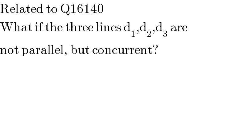 Related to Q16140  What if the three lines d_1 ,d_2 ,d_3  are  not parallel, but concurrent?  