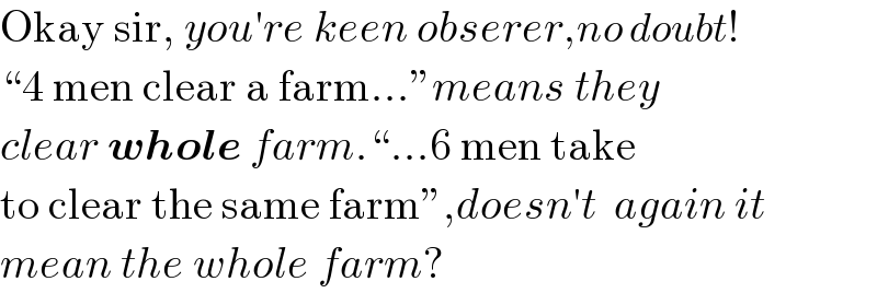 Okay sir, you′re keen obserer,no doubt!  “4 men clear a farm...”means they  clear whole farm.“...6 men take  to clear the same farm”,doesn′t  again it   mean the whole farm?  