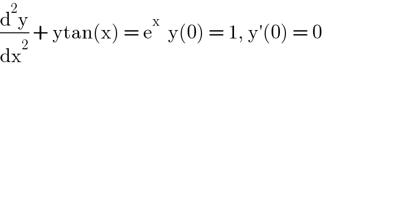 (d^2 y/dx^2 ) + ytan(x) = e^x   y(0) = 1, y′(0) = 0  