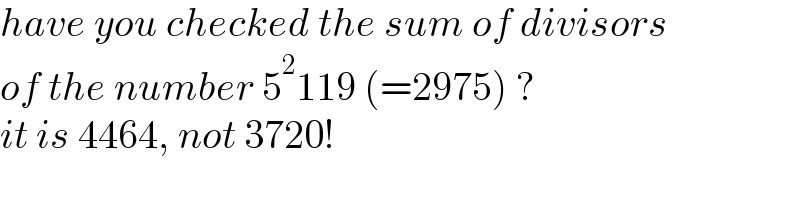 have you checked the sum of divisors  of the number 5^2 119 (=2975) ?  it is 4464, not 3720!  