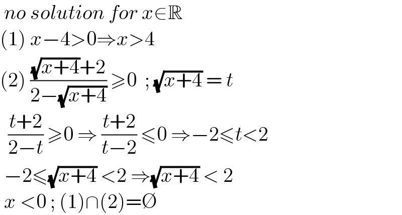  no solution for x∈R  (1) x−4>0⇒x>4  (2) (((√(x+4))+2)/(2−(√(x+4)))) ≥0  ; (√(x+4)) = t    ((t+2)/(2−t)) ≥0 ⇒ ((t+2)/(t−2)) ≤0 ⇒−2≤t<2   −2≤(√(x+4)) <2 ⇒(√(x+4)) < 2    x <0 ; (1)∩(2)=∅   