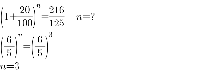 (1+((20)/(100)))^n =((216)/(125))      n=?  ((6/5))^n =((6/5))^3   n=3  