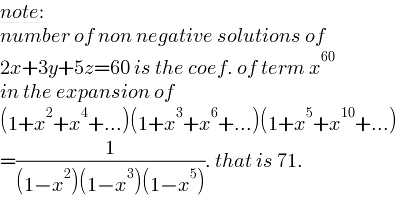note:  number of non negative solutions of  2x+3y+5z=60 is the coef. of term x^(60)   in the expansion of   (1+x^2 +x^4 +...)(1+x^3 +x^6 +...)(1+x^5 +x^(10) +...)  =(1/((1−x^2 )(1−x^3 )(1−x^5 ))). that is 71.  
