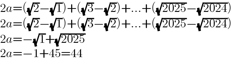 2a=((√2)−(√1))+((√3)−(√2))+...+((√(2025))−(√(2024)))  2a=((√2)−(√1))+((√3)−(√2))+...+((√(2025))−(√(2024)))  2a=−(√1)+(√(2025))  2a=−1+45=44  