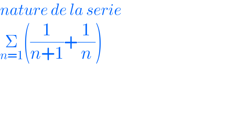 nature de la serie  Σ_(n=1) ((1/(n+1))+(1/n))  