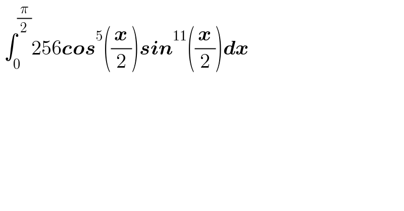  ∫_0 ^(π/2) 256cos^5 ((x/2))sin^(11) ((x/2))dx  