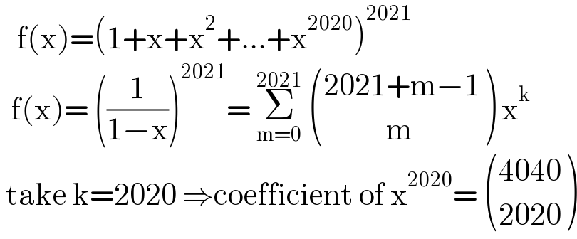    f(x)=(1+x+x^2 +...+x^(2020) )^(2021)     f(x)= ((1/(1−x)))^(2021) = Σ_(m=0) ^(2021)   (((2021+m−1)),((           m)) ) x^k    take k=2020 ⇒coefficient of x^(2020) =  (((4040)),((2020)) )  