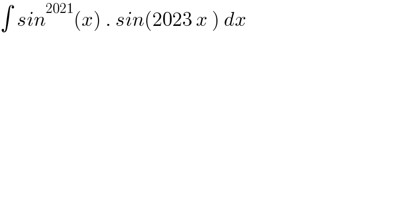 ∫ sin^(2021) (x) . sin(2023 x ) dx   