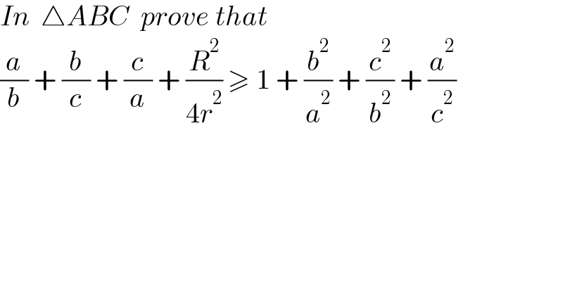 In  △ABC  prove that  (a/b) + (b/c) + (c/a) + (R^2 /(4r^2 )) ≥ 1 + (b^2 /a^2 ) + (c^2 /b^2 ) + (a^2 /c^2 )  