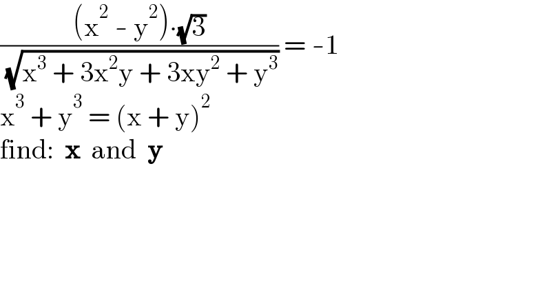 (((x^2  - y^2 )∙(√3))/( (√(x^3  + 3x^2 y + 3xy^2  + y^3 )))) = -1  x^3  + y^3  = (x + y)^2   find:  x  and  y  