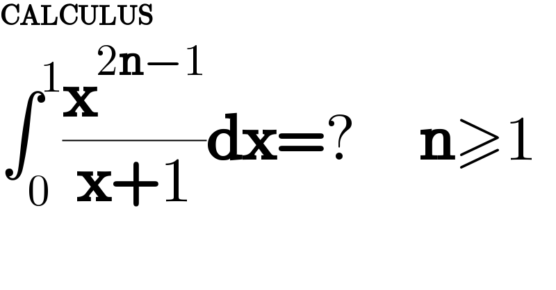 CALCULUS  ∫_0 ^1 (x^(2n−1) /(x+1))dx=?     n≥1  