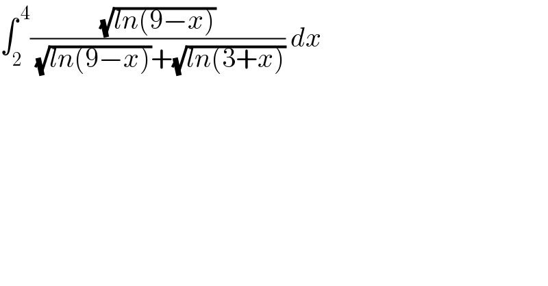 ∫_2 ^( 4) ((√(ln(9−x)))/( (√(ln(9−x)))+(√(ln(3+x))))) dx    