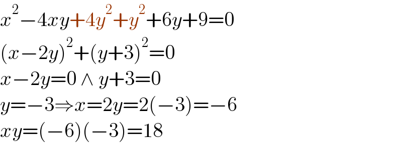 x^2 −4xy+4y^2 +y^2 +6y+9=0  (x−2y)^2 +(y+3)^2 =0  x−2y=0 ∧ y+3=0  y=−3⇒x=2y=2(−3)=−6  xy=(−6)(−3)=18  