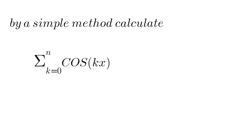       by a simple method calculate                        Σ_(k=0) ^n COS(kx)      