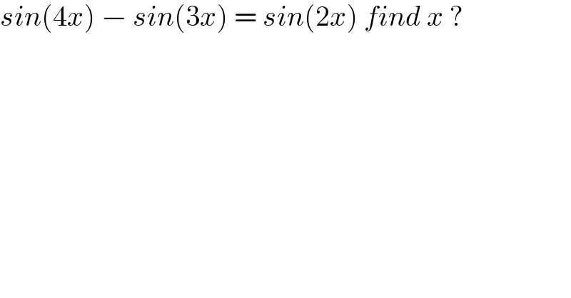 sin(4x) − sin(3x) = sin(2x) find x ?  
