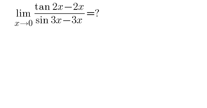        lim_(x→0)  ((tan 2x−2x)/(sin 3x−3x)) =?   