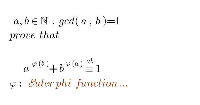          a, b ∈ N  ,  gcd( a ,  b )=1       prove  that                   a^(  ϕ (b )) + b^( ϕ (a ))  ≡^( ab)  1       ϕ :   Euler phi  function ...    