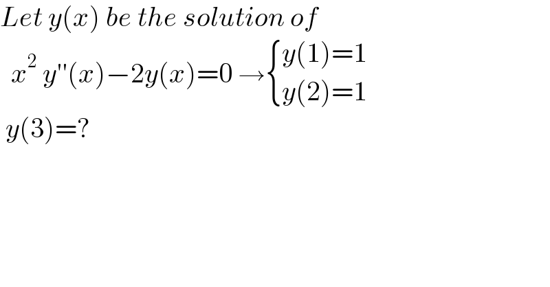 Let y(x) be the solution of     x^2  y′′(x)−2y(x)=0 → { ((y(1)=1)),((y(2)=1)) :}   y(3)=?  