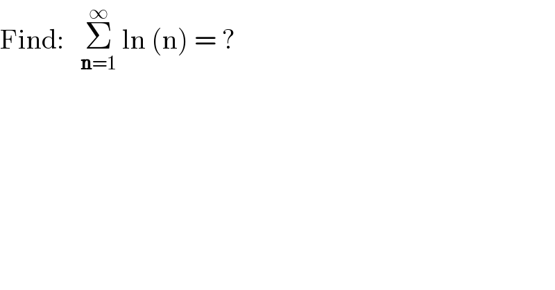 Find:   Σ_(n=1) ^∞  ln (n) = ?  