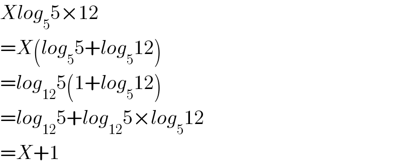 Xlog_5 5×12  =X(log_5 5+log_5 12)  =log_(12) 5(1+log_5 12)  =log_(12) 5+log_(12) 5×log_5 12  =X+1  