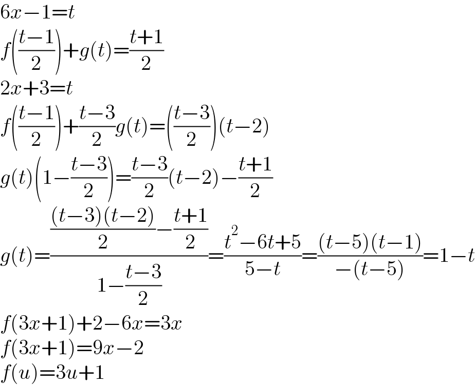 6x−1=t  f(((t−1)/2))+g(t)=((t+1)/2)  2x+3=t  f(((t−1)/2))+((t−3)/2)g(t)=(((t−3)/2))(t−2)  g(t)(1−((t−3)/2))=((t−3)/2)(t−2)−((t+1)/2)  g(t)=(((((t−3)(t−2))/2)−((t+1)/2))/(1−((t−3)/2)))=((t^2 −6t+5)/(5−t))=(((t−5)(t−1))/(−(t−5)))=1−t  f(3x+1)+2−6x=3x  f(3x+1)=9x−2  f(u)=3u+1  