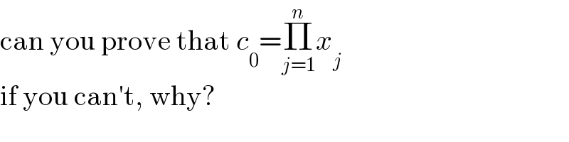 can you prove that c_0 =Π_(j=1) ^n x_j   if you can′t, why?  