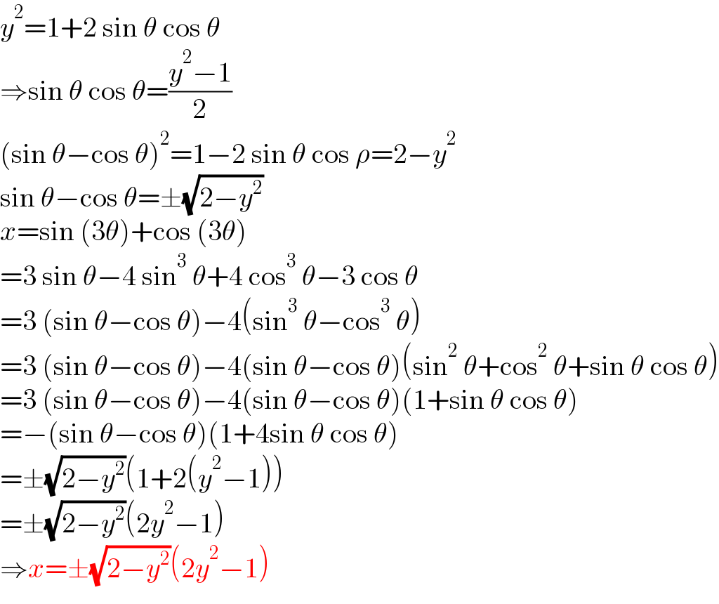 y^2 =1+2 sin θ cos θ  ⇒sin θ cos θ=((y^2 −1)/2)  (sin θ−cos θ)^2 =1−2 sin θ cos ρ=2−y^2   sin θ−cos θ=±(√(2−y^2 ))  x=sin (3θ)+cos (3θ)  =3 sin θ−4 sin^3  θ+4 cos^3  θ−3 cos θ  =3 (sin θ−cos θ)−4(sin^3  θ−cos^3  θ)  =3 (sin θ−cos θ)−4(sin θ−cos θ)(sin^2  θ+cos^2  θ+sin θ cos θ)  =3 (sin θ−cos θ)−4(sin θ−cos θ)(1+sin θ cos θ)  =−(sin θ−cos θ)(1+4sin θ cos θ)  =±(√(2−y^2 ))(1+2(y^2 −1))  =±(√(2−y^2 ))(2y^2 −1)  ⇒x=±(√(2−y^2 ))(2y^2 −1)  
