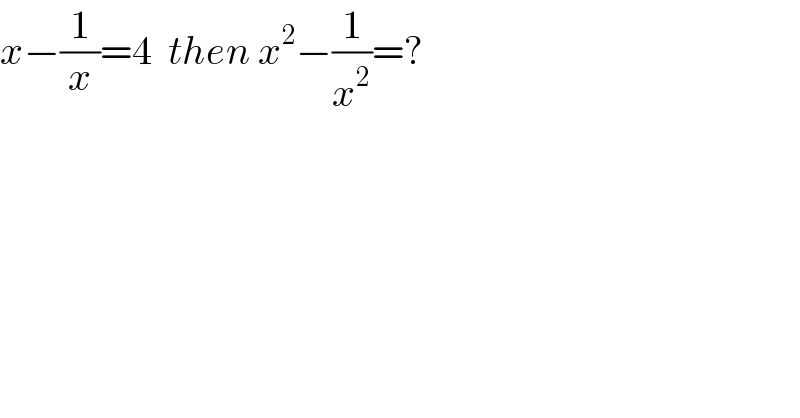 x−(1/x)=4  then x^2 −(1/x^2 )=?  
