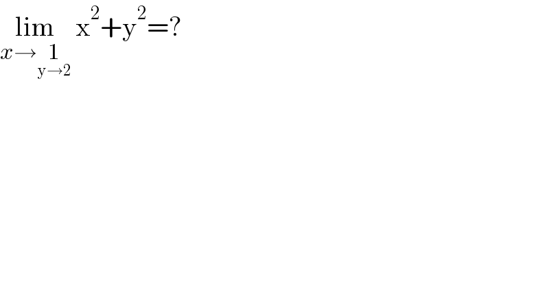 lim_(x→1_(y→2) )  x^2 +y^2 =?  
