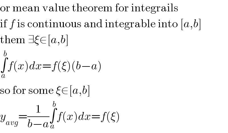 or mean value theorem for integrails  if f is continuous and integrable into [a,b]  them ∃ξ∈[a,b]  ∫_a ^b f(x)dx=f(ξ)(b−a)  so for some ξ∈[a,b]  y_(avg) =(1/(b−a))∫_a ^b f(x)dx=f(ξ)  