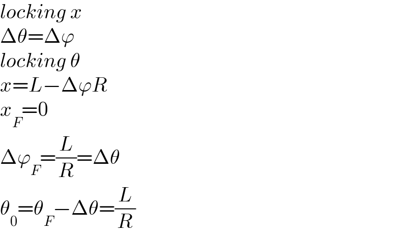 locking x  Δθ=Δϕ  locking θ  x=L−ΔϕR  x_F =0  Δϕ_F =(L/R)=Δθ  θ_0 =θ_F −Δθ=(L/R)  