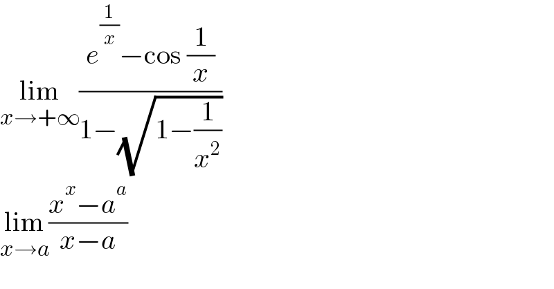 lim_(x→+∞) ((e^(1/x) −cos (1/x))/(1−(√(1−(1/x^2 )))))  lim_(x→a) ((x^x −a^a )/(x−a))  