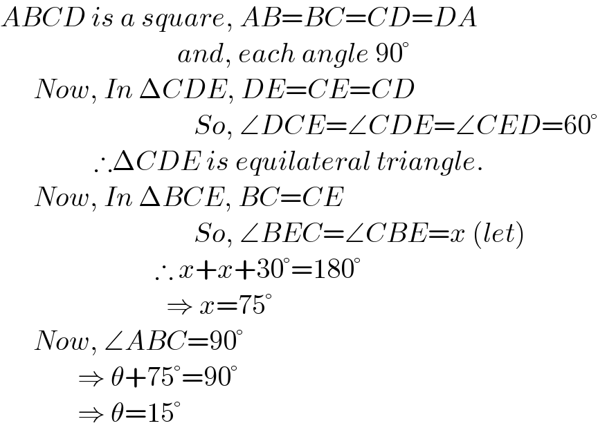 ABCD is a square, AB=BC=CD=DA                                   and, each angle 90°        Now, In ΔCDE, DE=CE=CD                                     So, ∠DCE=∠CDE=∠CED=60°                   ∴ΔCDE is equilateral triangle.        Now, In ΔBCE, BC=CE                                     So, ∠BEC=∠CBE=x (let)                              ∴ x+x+30°=180°                                ⇒ x=75°        Now, ∠ABC=90°                ⇒ θ+75°=90°                ⇒ θ=15°  