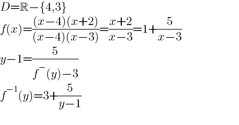 D=R−{4,3}  f(x)=(((x−4)(x+2))/((x−4)(x−3)))=((x+2)/(x−3))=1+(5/(x−3))  y−1=(5/(f^− (y)−3))  f^(−1) (y)=3+(5/(y−1))    