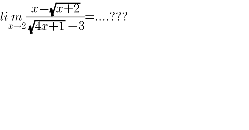 lim_(x→2) ((x−(√(x+2)))/( (√(4x+1)) −3))=....???  