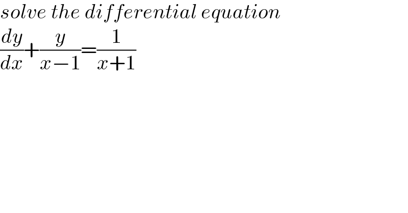 solve the differential equation  (dy/dx)+(y/(x−1))=(1/(x+1))  