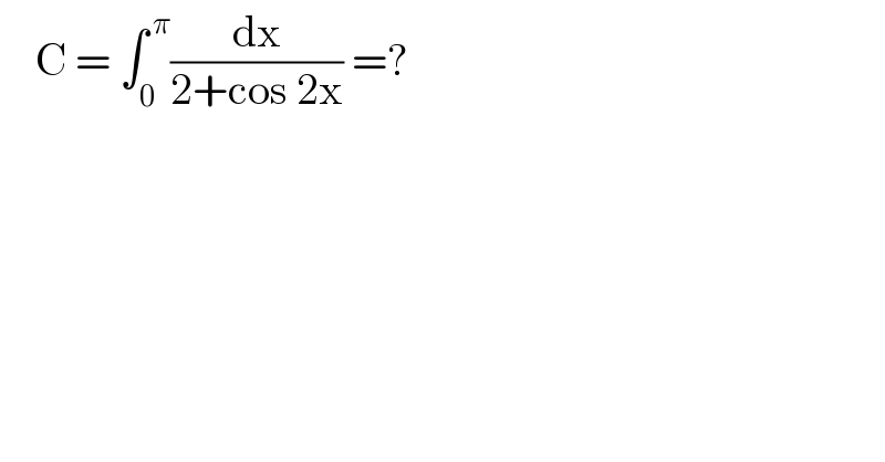     C = ∫_0 ^( π) (dx/(2+cos 2x)) =?  