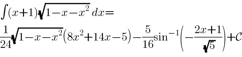 ∫(x+1)(√(1−x−x^2 )) dx=  (1/(24))(√(1−x−x^2 ))(8x^2 +14x−5)−(5/(16))sin^(−1) (−((2x+1)/( (√5))))+C  