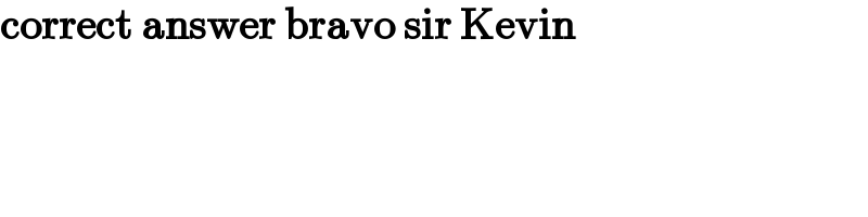 correct answer bravo sir Kevin  