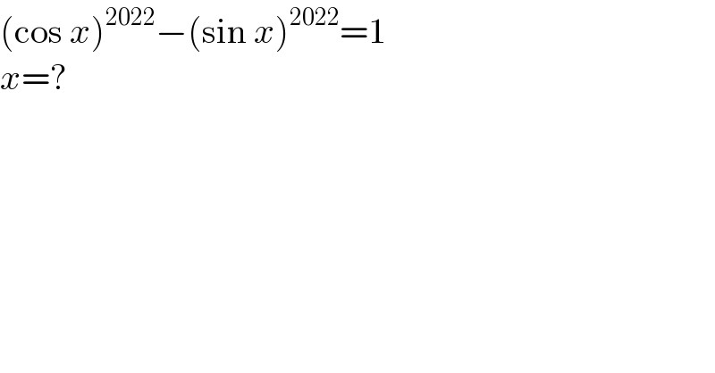(cos x)^(2022) −(sin x)^(2022) =1  x=?  